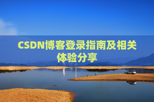 CSDN博客登录指南及相关体验分享